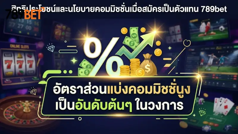 สิทธิประโยชน์และคอมมิชชั่นเมื่อ สมัครตัวแทน 789bet